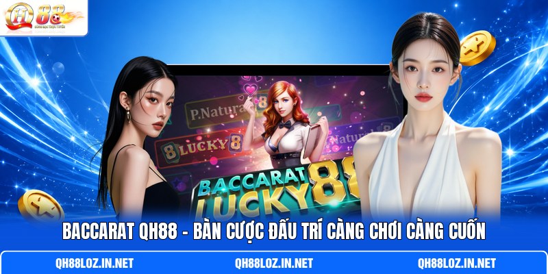Baccarat QH88 - Bàn Cược Đấu Trí Càng Chơi Càng Cuốn