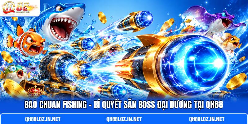 Bao Chuan Fishing - Bí Quyết Săn Boss Đại Dương Tại QH88