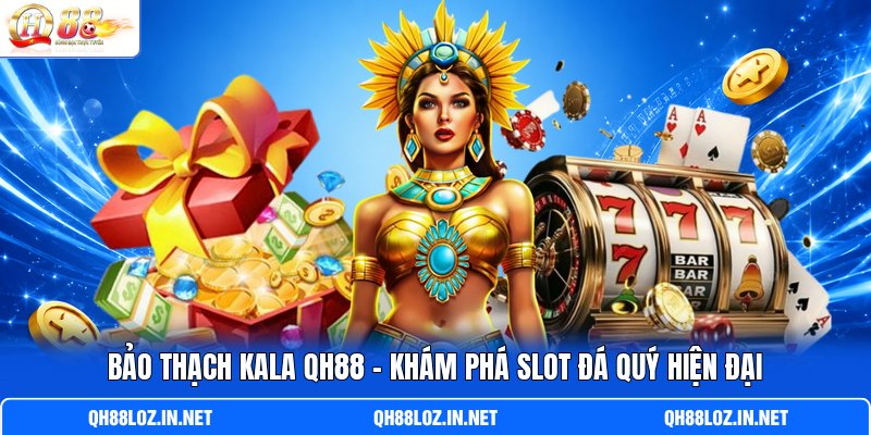 Bảo Thạch Kala QH88 - Khám Phá Slot Đá Quý Hiện Đại