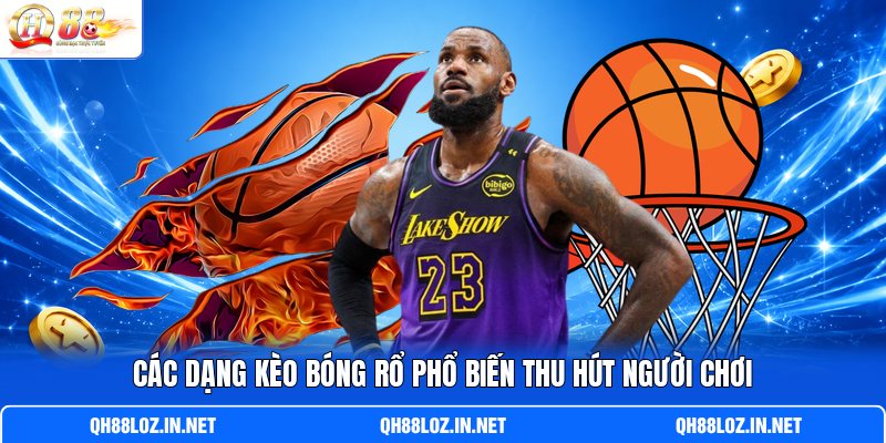 Các dạng kèo bóng rổ phổ biến thu hút người chơi Các dạng kèo bóng rổ phổ biến thu hút người chơi