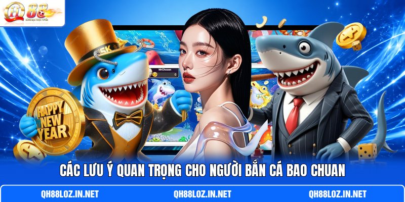 Các lưu ý quan trọng cho người bắn cá Bao Chuan Các lưu ý quan trọng cho người bắn cá Bao Chuan