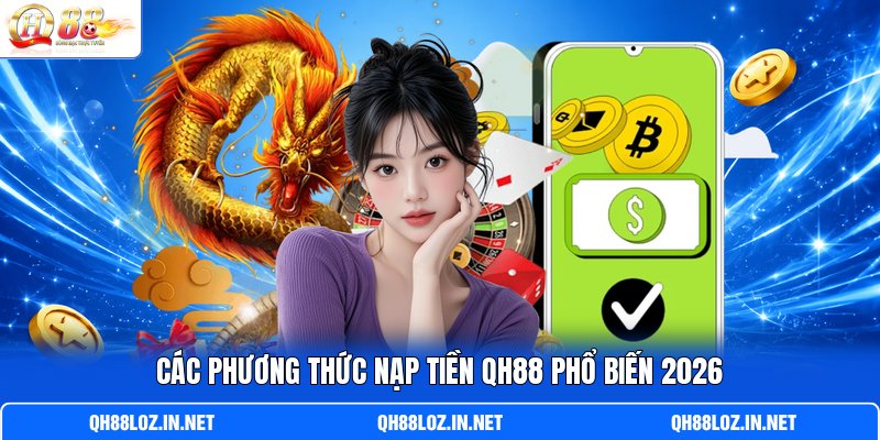 Các phương thức nạp tiền QH88 phổ biến 2026 Các phương thức nạp tiền QH88 phổ biến 2026