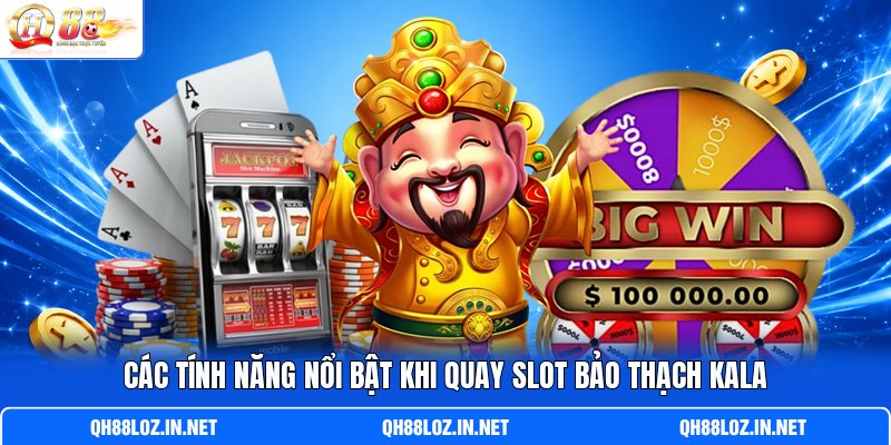 Các tính năng nổi bật khi quay slot Bảo Thạch Kala Các tính năng nổi bật khi quay slot Bảo Thạch Kala