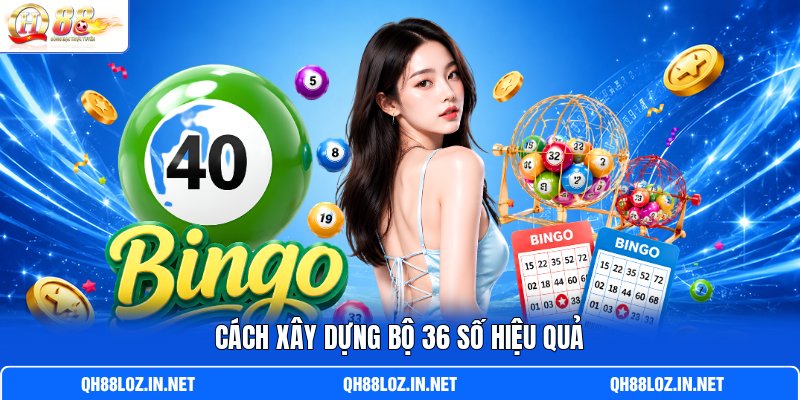 Cách xây dựng bộ 36 số hiệu quả Cách xây dựng bộ 36 số hiệu quả