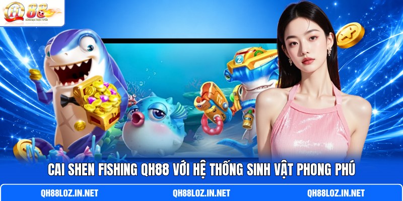 Cai Shen Fishing QH88 với hệ thống sinh vật phong phú Cai Shen Fishing QH88 với hệ thống sinh vật phong phú
