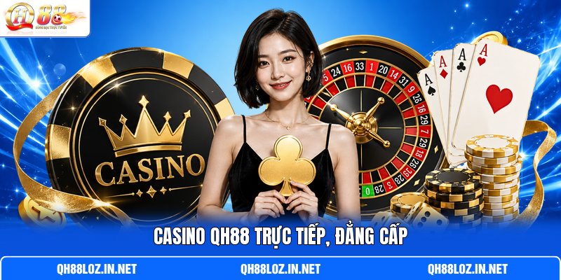 Casino QH88 trực tiếp, đẳng cấp Casino QH88 trực tiếp, đẳng cấp