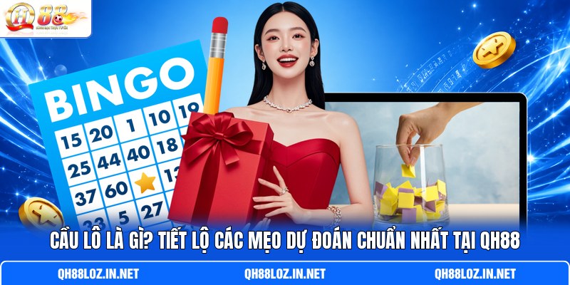 Cầu Lô Là Gì? Tiết Lộ Các Mẹo Dự Đoán Chuẩn Nhất Tại QH88