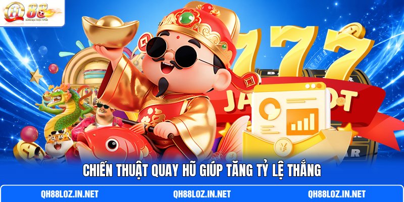 Chiến thuật quay hũ giúp tăng tỷ lệ thắng Chiến thuật quay hũ giúp tăng tỷ lệ thắng