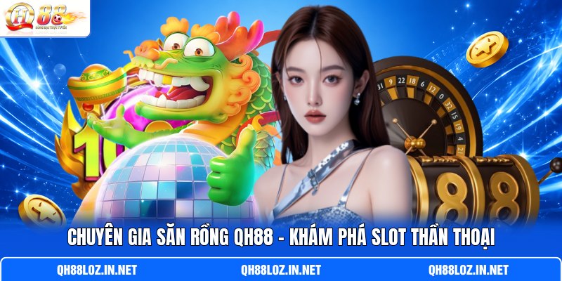 Chuyên Gia Săn Rồng QH88 - Khám Phá Slot Thần Thoại