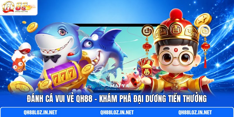 Đánh Cá Vui Vẻ QH88 - Khám Phá Đại Dương Tiền Thưởng