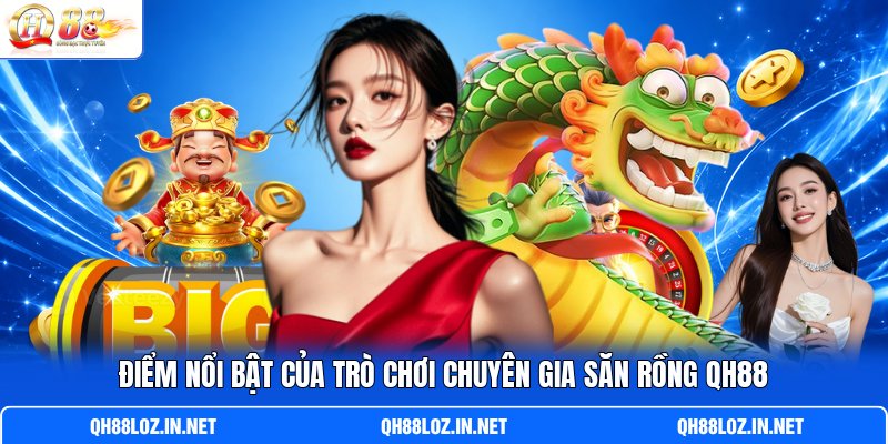 Điểm nổi bật của trò chơi chuyên gia săn rồng QH88 Điểm nổi bật của trò chơi chuyên gia săn rồng QH88
