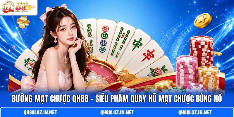 Đường Mạt Chược QH88 – Siêu Phẩm Quay Hũ Mạt Chược Bùng Nổ
