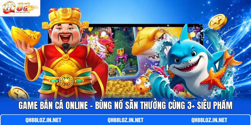 Game Bắn Cá Online - Bùng Nổ Săn Thưởng Cùng 3+ Siêu Phẩm