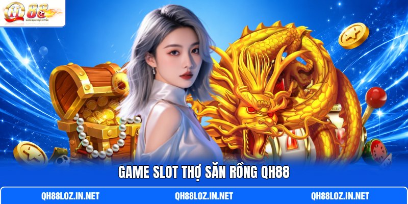 Game slot Thợ Săn Rồng QH88 Game slot Thợ Săn Rồng QH88