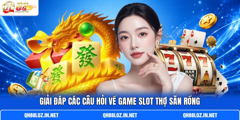 Giải đáp các câu hỏi về game slot Thợ Săn Rồng Giải đáp các câu hỏi về game slot Thợ Săn Rồng