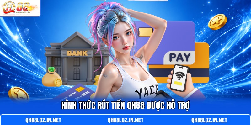 Hình thức rút tiền QH88 hỗ trợ Hình thức rút tiền QH88 hỗ trợ