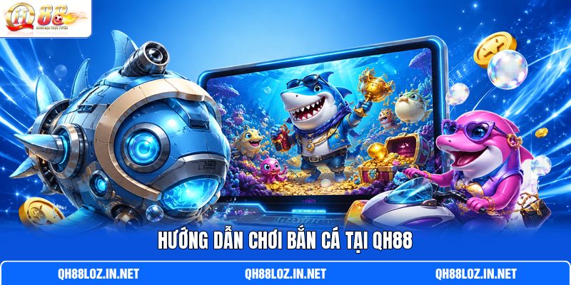 Hướng dẫn chơi bắn cá tại QH88