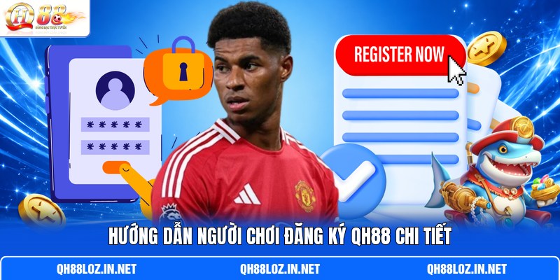 Hướng dẫn người chơi đăng ký QH88 chi tiết Hướng dẫn người chơi đăng ký QH88 chi tiết