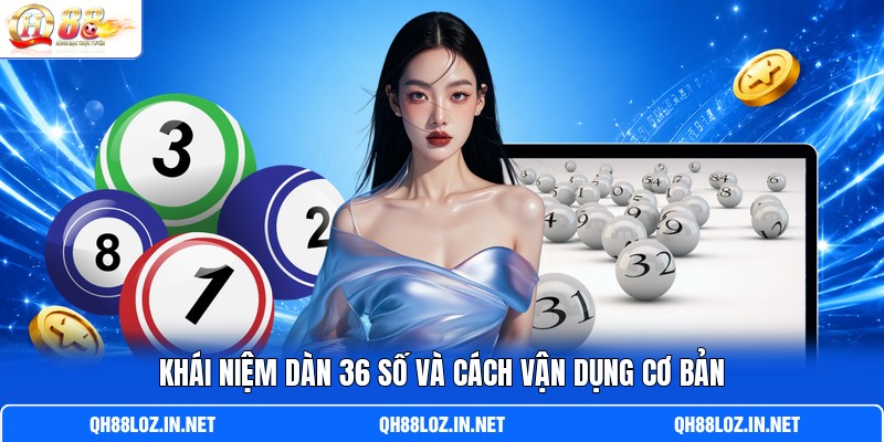 Khái niệm dàn 36 số và cách vận dụng cơ bản Khái niệm dàn 36 số và cách vận dụng cơ bản