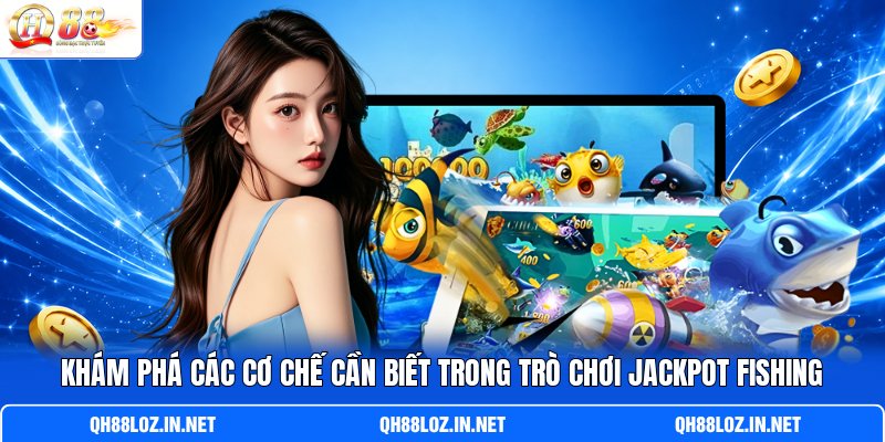 Khám phá các cơ chế cần biết trong trò chơi Jackpot Fishing Khám phá các cơ chế cần biết trong trò chơi Jackpot Fishing