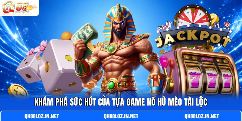 Khám phá sức hút của tựa game nổ hũ Mèo Tài Lộc Khám phá sức hút của tựa game nổ hũ Mèo Tài Lộc