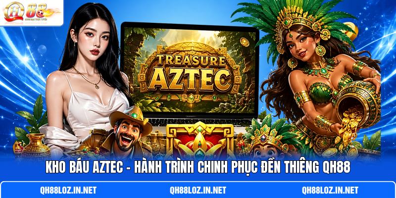Kho Báu Aztec - Hành Trình Chinh Phục Đền Thiêng QH88