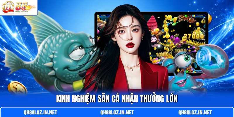 Kinh nghiệm săn cá nhận thưởng lớn