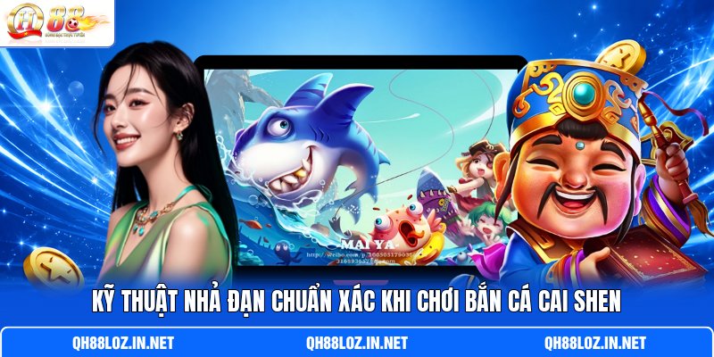 Kỹ thuật nhả đạn chuẩn xác khi chơi bắn cá Cai Shen Kỹ thuật nhả đạn chuẩn xác khi chơi bắn cá Cai Shen