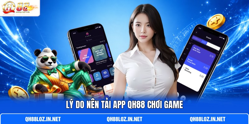 Lý do nên tải app QH88 chơi game Lý do nên tải app QH88 chơi game