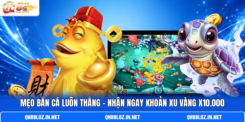 Mẹo Bắn Cá Luôn Thắng - Nhận Ngay Khoản Xu Vàng X10.000
