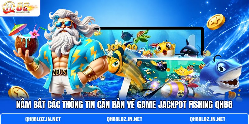 Nắm bắt các thông tin căn bản về game Jackpot Fishing QH88 Nắm bắt các thông tin căn bản về game Jackpot Fishing QH88