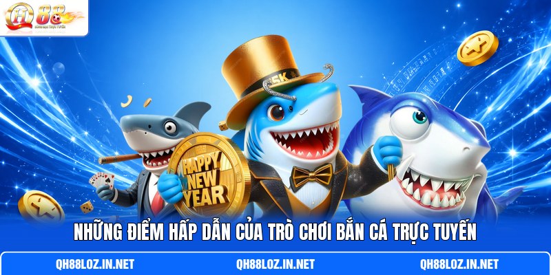 Những điểm hấp dẫn của trò chơi bắn cá trực tuyến Những điểm hấp dẫn của trò chơi bắn cá trực tuyến