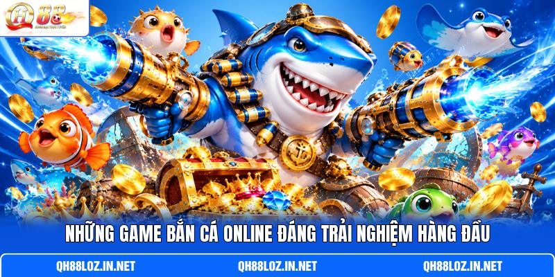 Những game bắn cá online đáng trải nghiệm hàng đầu Những game bắn cá online đáng trải nghiệm hàng đầu