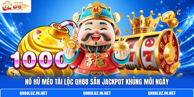Nổ Hũ Mèo Tài Lộc QH88 Săn Jackpot Khủng Mỗi Ngày