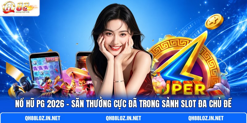Nổ Hũ PG 2026 - Săn Thưởng Cực Đã Trong Sảnh Slot Đa Chủ Đề