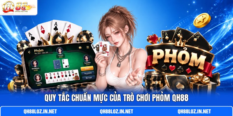 Quy tắc chuẩn mực của trò chơi Phỏm QH88 Quy tắc chuẩn mực của trò chơi Phỏm QH88