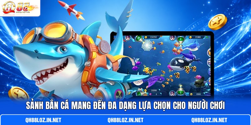 Sảnh bắn cá mang đến đa dạng lựa chọn cho người chơi