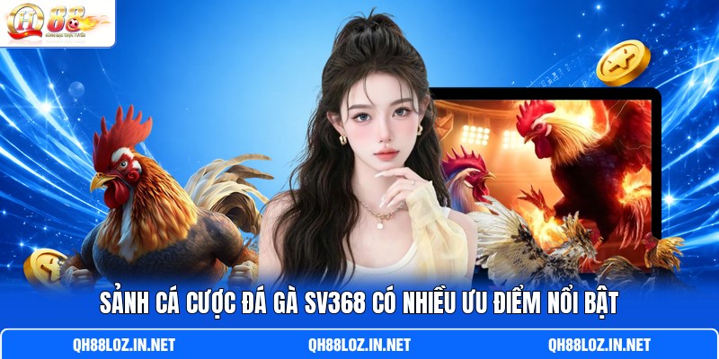 Sảnh cá cược đá gà SV368 có nhiều ưu điểm nổi bật Sảnh cá cược đá gà SV368 có nhiều ưu điểm nổi bật