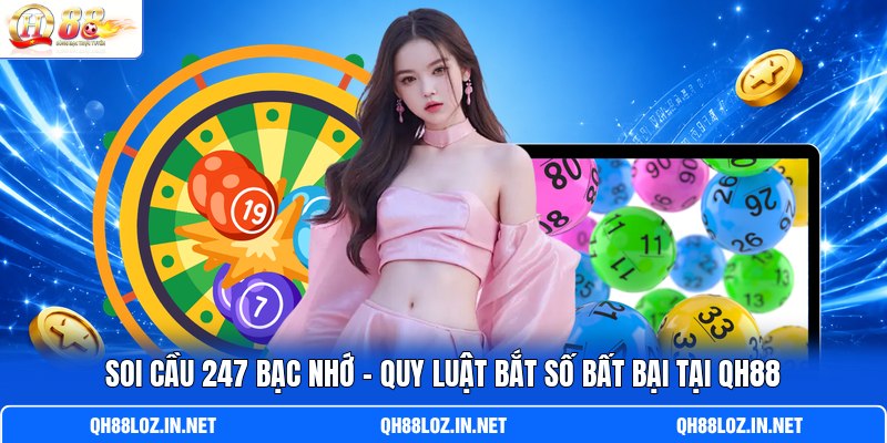 Soi Cầu 247 Bạc Nhớ - Quy Luật Bắt Số Bất Bại Tại QH88