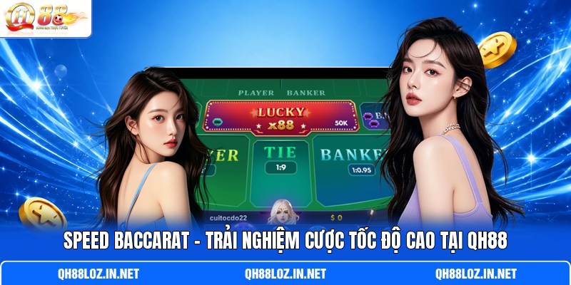 Speed Baccarat - Trải Nghiệm Cược Tốc Độ Cao Tại QH88