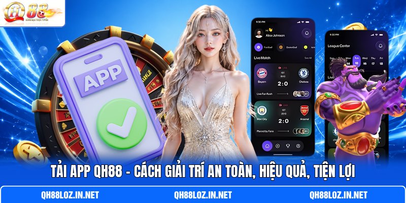 Tải App QH88 | Cách Giải Trí An Toàn, Hiệu Quả, Tiện Lợi