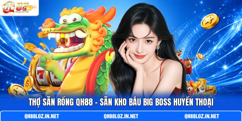 Thợ Săn Rồng QH88 - Săn Kho Báu Big Boss Huyền Thoại