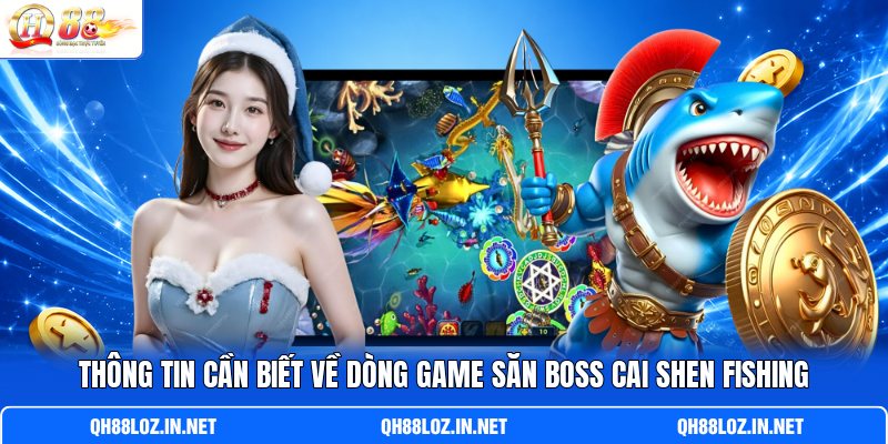 Thông tin cần biết về dòng game săn boss Cai Shen Fishing Thông tin cần biết về dòng game săn boss Cai Shen Fishing