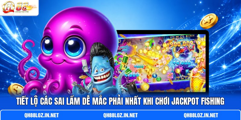 Tiết lộ các sai lầm dễ mắc phải nhất khi chơi Jackpot Fishing Tiết lộ các sai lầm dễ mắc phải nhất khi chơi Jackpot Fishing