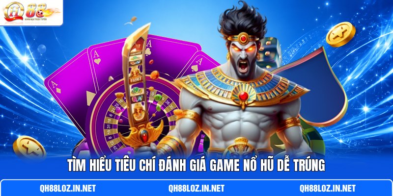 Tìm hiểu tiêu chí đánh giá game nổ hũ dễ trúng Tìm hiểu tiêu chí đánh giá game nổ hũ dễ trúng