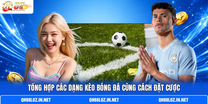 Tổng hợp các dạng kèo bóng đá cùng cách đặt cược Tổng hợp các dạng kèo bóng đá cùng cách đặt cược