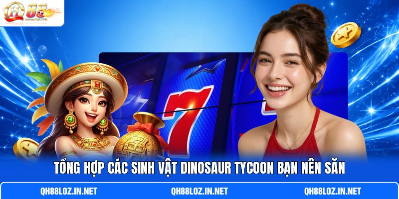 Tổng hợp các sinh vật Dinosaur Tycoon bạn nên săn Tổng hợp các sinh vật Dinosaur Tycoon bạn nên săn