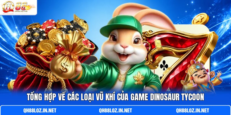 Tổng hợp về các loại vũ khí của game Dinosaur Tycoon Tổng hợp về các loại vũ khí của game Dinosaur Tycoon