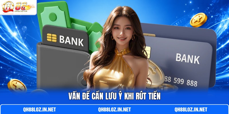 Vấn đề cần lưu ý khi rút tiền Vấn đề cần lưu ý khi rút tiền